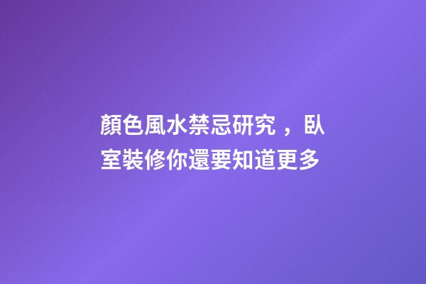 顏色風水禁忌研究，臥室裝修你還要知道更多